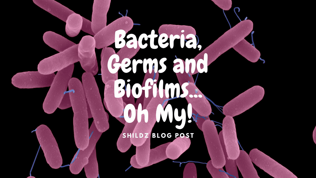 Bacteria, Germs and Biofilms...Oh My! - SHILDZ